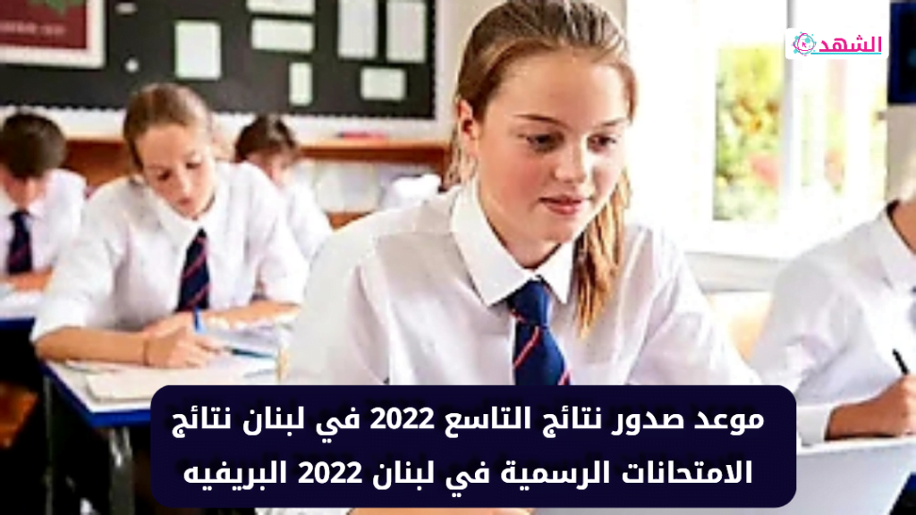 موعد صدور نتائج التاسع 2022 في لبنان نتائج الامتحانات الرسمية في لبنان 2022 البريفيه