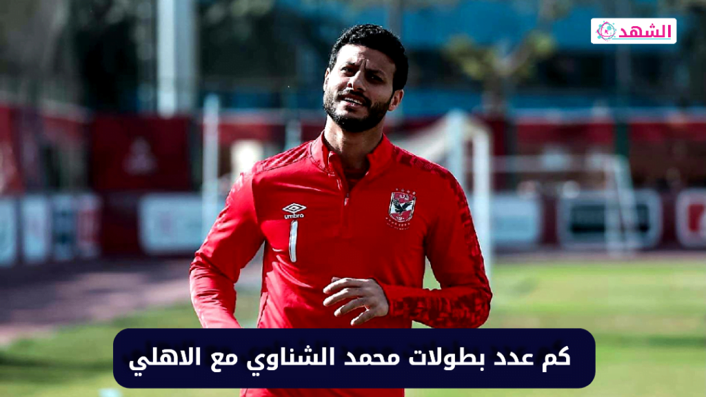 كم عدد بطولات محمد الشناوي مع الاهلي