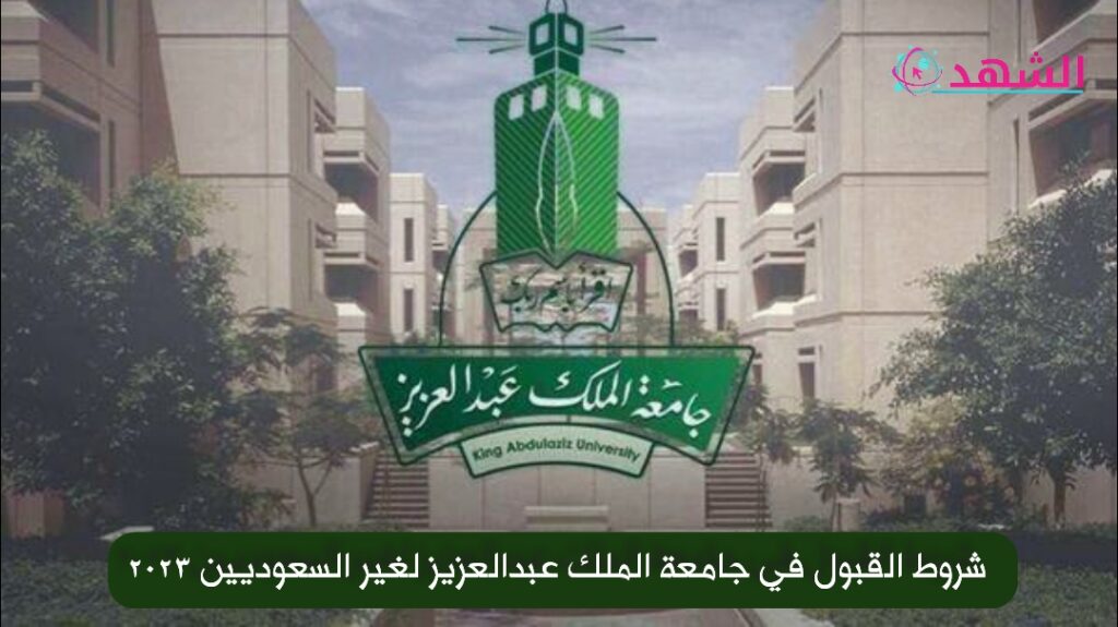 شروط القبول في جامعة الملك عبدالعزيز لغير السعوديين 2023